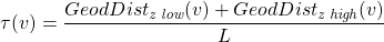 \[\tau(v) = \frac{GeodDist_{\text{\it{z low}}}(v) + GeodDist_{\text{\it{z high}}}(v)}{L}\]